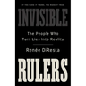 Invisible Rulers: The People Who Turn Lies Into Reality