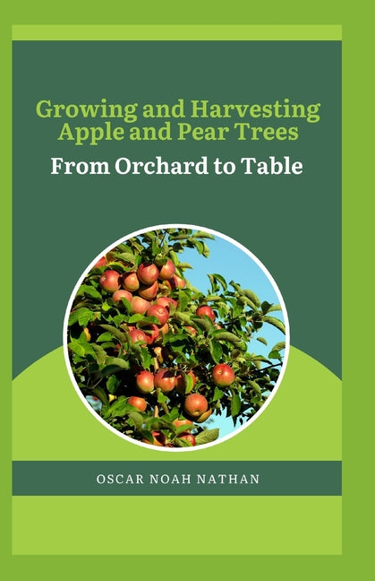 Growing and Harvesting Apple and Pear Trees: From Orchard to Table - Paperback by Books by splitShops