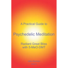 A Practical Guide to Psychedelic Meditation: Radiant Great Bliss With 5-MeO-DMT