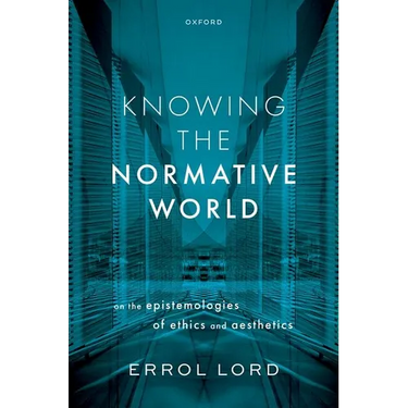 Knowing the Normative World: On the Epistemologies of Ethics and Aesthetics