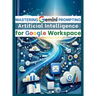 Mastering Gemini Artificial Intelligence Prompting for Google Workspace: AI Prompt Guide 101 Essential Strategies for Boosting Efficiency and Effectiv