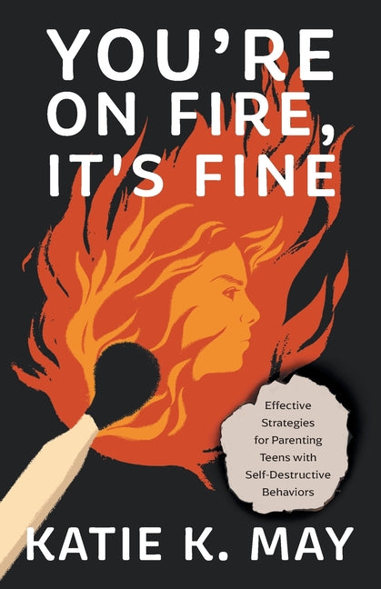 You're on Fire, It's Fine: Effective Strategies for Parenting Teens with Self-Destructive Behaviors - Paperback by Books by splitShops