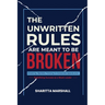 The Unwritten Rules Are Meant To Be Broken: Breaking Barriers, Thriving in Corporate Spaces, and Redefining Success as a Black Leader