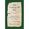 The Cutting-Off Way: Indigenous Warfare in Eastern North America, 1500-1800