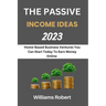 The Passive Income Ideas 2023: Home-Based Business Ventures You Can Start Today To Earn Money Online