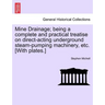 Mine Drainage; Being a Complete and Practical Treatise on Direct-Acting Underground Steam-Pumping Machinery, Etc. [With Plates.]
