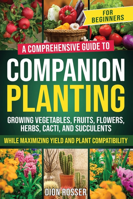 Companion Planting for Beginners: A Comprehensive Guide to Growing Vegetables, Fruits, Flowers, Herbs, Cacti, and Succulents while Maximizing Yield an - Paperback by Books by splitShops