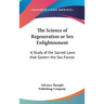 The Science of Regeneration or Sex Enlightenment: A Study of the Sacred Laws that Govern the Sex Forces