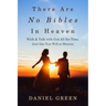 There Are No Bibles in Heaven: Walk and Talk with God All the Time, Just like You Will in Heaven