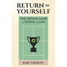 Return to Yourself: The Mental Game of Tennis and Life