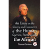 An Essay On The Slavery And Commerce Of The Human Species, Particularly The African