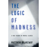 The Logic of Madness: A New Theory of Mental Illness