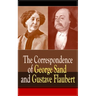 The Correspondence of George Sand and Gustave Flaubert: Collected Letters of the Most Influential French Authors
