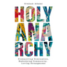 Holy Anarchy: Dismantling Domination, Embodying Community, Loving Strangeness