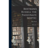 Bertrand Russell the Passionate Skeptic; a Biography