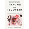 Trauma and Recovery: The Aftermath of Violence---From Domestic Abuse to Political Terror