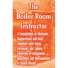 The Boiler Room Instructor: A Compilation of Methods, Suggestions and Data; Together with Rules, Formulas and Tables, Covering Arrangement, Operat