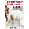 The Self Taught Baker Business Blueprint: Mastering the Mindset, Skills And Strategies To Build a 6-Figure Baking Business