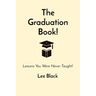 The Graduation Book!: Lessons You Were Never Taught!