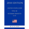 United States Code - Title 38 - Veterans Benefits (1/3) (2018 Edition)