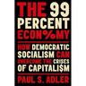 The 99 Percent Economy: How Democratic Socialism Can Overcome the Crises of Capitalism