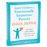 Adult Children of Emotionally Immature Parents Guided Journal: Your Space to Heal, Reflect, and Reconnect with Your True Self