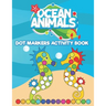 Dot Markers Activity Book Ocean Animals: Do a Dot art coloring book for toddlers - Sea animals Paint Daubers Book with Big Dots