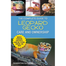 The Complete Guide to Leopard Gecko Care and Ownership: Covering Morphs, Vivariums, Substrates, Handling, Feeding, Bonding, Shedding, Tail Loss, Breed