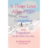 Is There Love After PTSD?: Hope Connection and Freedom to Be Who You Are