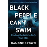 Black People Can't Swim: Finding the Faith to Defy Your Odds