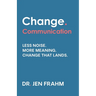 Change. Communication: Less noise. More meaning. Change that lands