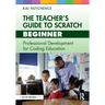 The Teacher's Guide to Scratch - Beginner: Professional Development for Coding Education