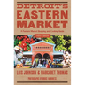 Detro Detroit's Eastern Market: A Farmers Market Shopping and Cooking Guide