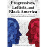Progressives, Leftists, and Black America: How the Leftist's Progressive Policies and Causes Have Been Bad for Black America (New Edition)