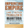 Imprinting Empire: Land and Settler Colonialism in Manitoba Newspapers