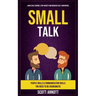 Small Talk: People Skills & Communication Skills You Need To Be Charismatic (Make Real Friends, Stop Anxiety and Increase Self-Confidence)
