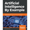 Artificial Intelligence By Example: Develop machine intelligence from scratch using real artificial intelligence use cases
