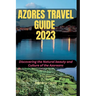 Azores Travel Guide 2023: Discovering the Natural beauty and Culture of the Azoreans