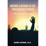 Being Catholic in Troubled Times