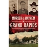 Murder & Mayhem in Grand Rapids