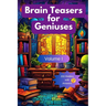 Brain Teasers for Geniuses: Volume I