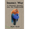 Inanna's Way: A Personal Journey into the Underworld