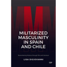 Militarized Masculinity in Spain and Chile: Remembering Violence Through Film and Literature