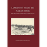 London Men in Palestine and How They Marched to Jerusalem