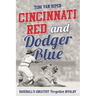 Cincinnati Red and Dodger Blue: Baseball's Greatest Forgotten Rivalry