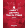 The Complete Corporate Coaching Toolkit: The Quintessential Guide for 21st Century Business Coaches and Leaders
