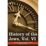 History of the Jews, Vol. VI (in Six Volumes): Containing a Memoir of the Author by Dr. Philipp Bloch, a Chronological Table of Jewish History and an