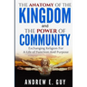 The Anatomy of The Kingdom and The Power of Community: Exchanging Religion For A Life of Function And Purpose