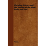 Christian Science and the Healing of the Mind, Body, and Soul