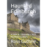 Haunted Edinburgh: A Look At Edinburgh's Most Haunted Locations